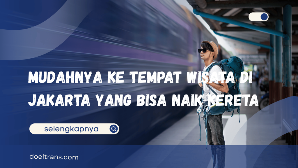 Tempat Wisata di Jakarta yang Bisa Naik Kereta