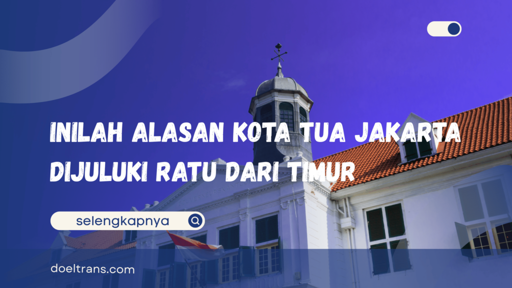 Kota Tua Jakarta Dijuluki Ratu dari Timur