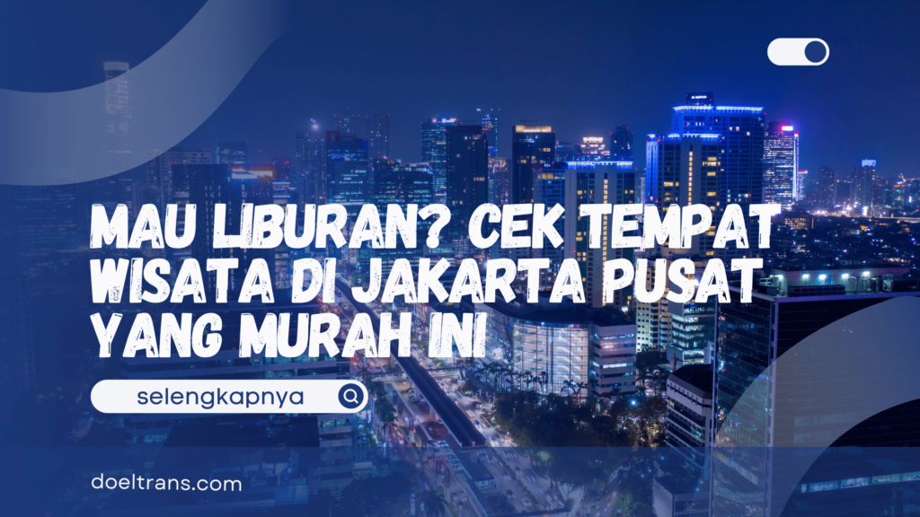 Tempat Wisata di Jakarta Pusat yang Murah